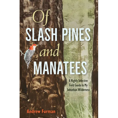 Of Slash Pines and Manatees: A Highly Selective Field Guide to My Suburban Wilderness