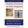 Finding Treasure in New England Using Ancient and Modern Devices: Discover Fortunes Metal Detectors Cannot Find