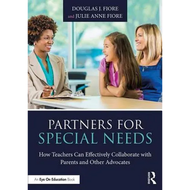 Partners for Special Needs: How Teachers Can Effectively Collaborate with Parents and Other Advocates