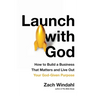 Launch with God: How to Build a Business That Matters and Live Out Your God-Given Purpose