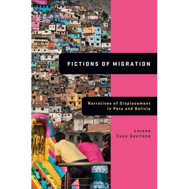 Fictions of Migration: Narratives of Displacement in Peru and Bolivia