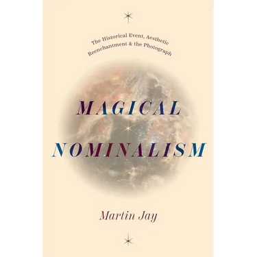 Magical Nominalism: The Historical Event, Aesthetic Reenchantment, and the Photograph