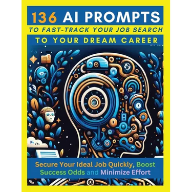 136 AI Prompts to Fast-Track Your Job Search to Your Dream Career: Secure Your Ideal Job Quickly, Boost Success Odds, and Minimize Effort by Mastering