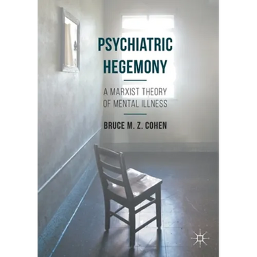 Psychiatric Hegemony: A Marxist Theory of Mental Illness