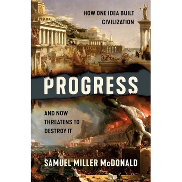 Progress: How One Idea Built Civilization and Now Threatens to Destroy It