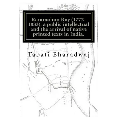 Rammohun Roy (1772-1833): a public intellectual and the arrival of native printed texts in India.: Mastering imperial print: acts of resistance