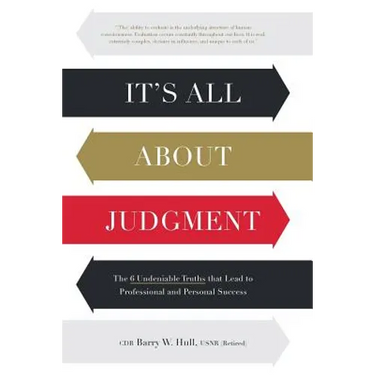 It's All About Judgment: The 6 Undeniable Truths that Lead to Professional and Personal Success