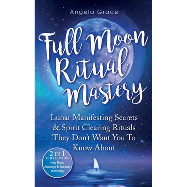 Full Moon Ritual Mastery: Lunar Manifesting Secrets & Spirit Clearing Rituals They Don't Want You To Know About (New Moon Astrology & Spiritual Cleans