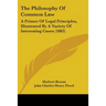 The Philosophy Of Common Law: A Primer Of Legal Principles, Illustrated By A Variety Of Interesting Cases (1883)