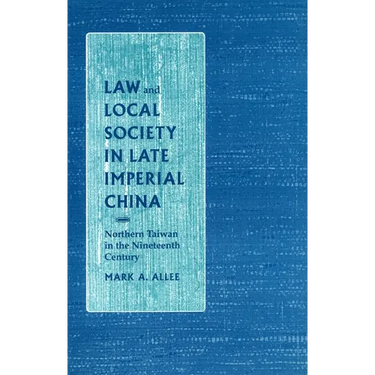 Law and Local Society in Late Imperial China: Northern Taiwan in the Nineteenth Century