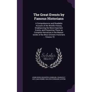 The Great Events by Famous Historians: A Comprehensive and Readable Account of the World's History, Emphasizing the More Important Events, and Present