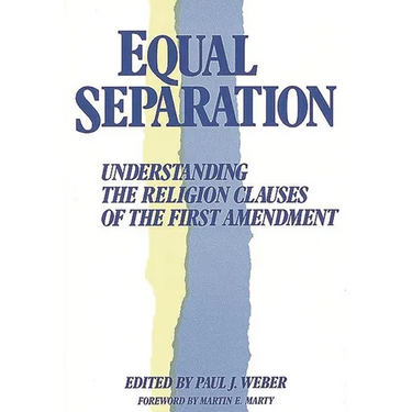 Equal Separation: Understanding the Religion Clauses of the First Amendment