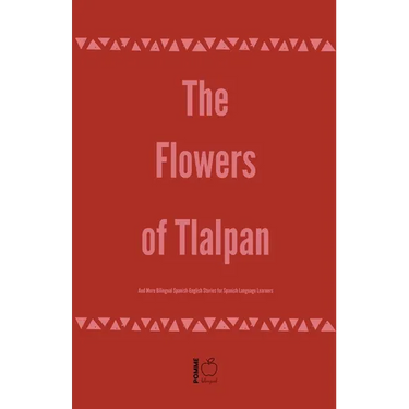 The Flowers of Tlalpan And More Bilingual Spanish-English Stories for Spanish Language Learners