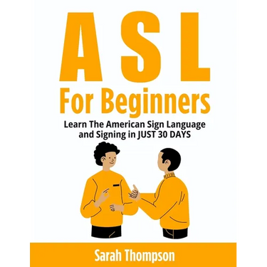 ASL For Beginners: Learn The American Sign Language and Signing in JUST 30 DAYS
