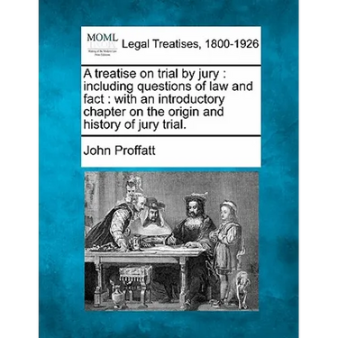 A treatise on trial by jury: including questions of law and fact: with an introductory chapter on the origin and history of jury trial.