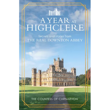 A Year at Highclere: Secrets and Stories from the Real Downton Abbey