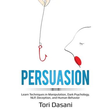 Persuasion: Learn Techniques in Manipulation, Dark Psychology, NLP, Deception, and Human Behavior