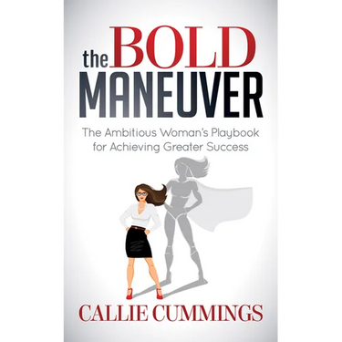 The Bold Maneuver: The Ambitious Woman's Playbook for Achieving Greater Success