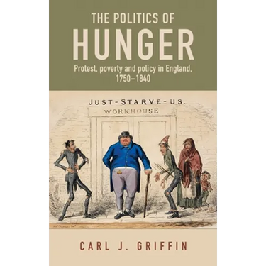 The Politics of Hunger: Protest, Poverty and Policy in England, C. 1750-C. 1840