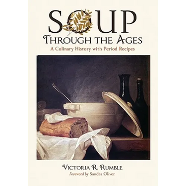 Soup Through the Ages: A Culinary History with Period Recipes