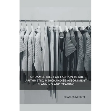 Fundamentals for Fashion Retail Arithmetic, Merchandise Assortment Planning and Trading