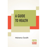 A Guide To Health: Translated From The Hindi By A. Rama Iyer, M.A.