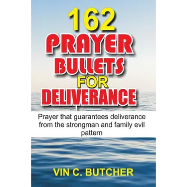 162 Prayer Bullets For Deliverance: Prayer that guarantees deliverance from the strongman and family evil pattern