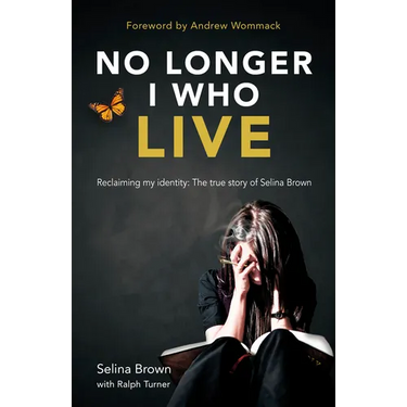 No Longer I Who Live: Reclaiming my identity - the inspirational true story of Selina Brown