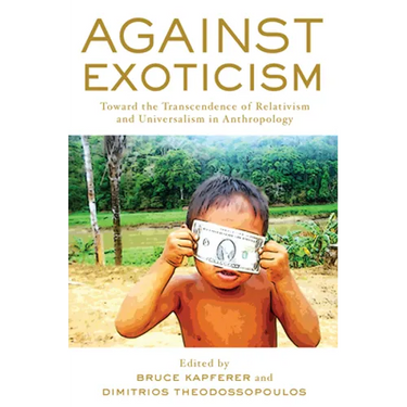 Against Exoticism: Toward the Transcendence of Relativism and Universalism in Anthropology