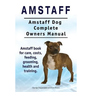 Amstaff. Amstaff Dog Complete Owners Manual. Amstaff book for care, costs, feeding, grooming, health and training.