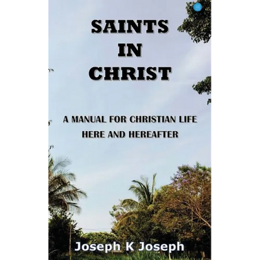 Saints in Christ A Manual for Christian Life here and hereafter