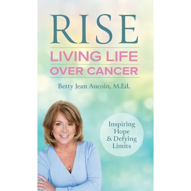 Rise: Living Life Over Cancer: Inspiring Hope & Defying Limits