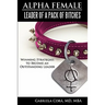 Alpha Female: Leader of a Pack of Bitches: Winning Strategies to Become an Outstanding Leader