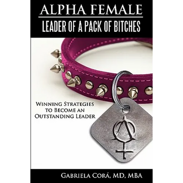Alpha Female: Leader of a Pack of Bitches: Winning Strategies to Become an Outstanding Leader