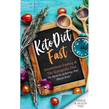 Keto Diet Fast: Intermittent Fasting & the Ketogenic Diet; The Secret to Achieving Your Dream Body!