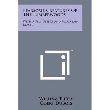 Fearsome Creatures of the Lumberwoods: With a Few Desert and Mountain Beasts