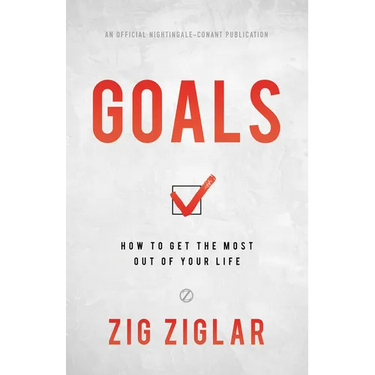 Goals: How to Get the Most Out of Your Life
