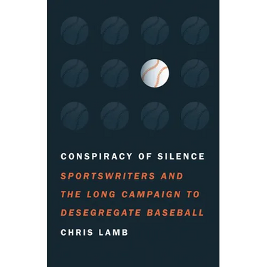 Conspiracy of Silence: Sportswriters and the Long Campaign to Desegregate Baseball