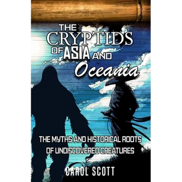 The Cryptids of Asia and Oceania: The Myths and Historical Roots of Undiscovered Creatures