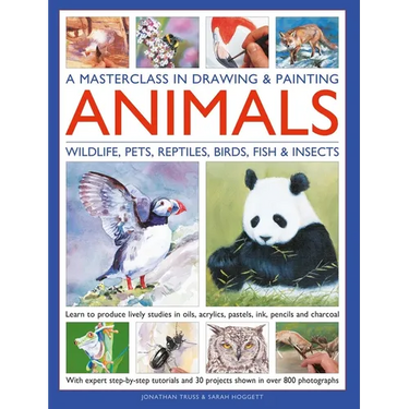 A Masterclass in Drawing & Painting Animals: Learn to Produce Lively Studies of Wildlife, Pets, Reptiles, Birds, Fish and Insects in Oils, Acrylics, P