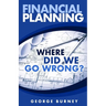 Financial Planning: Where Did We Go Wrong?