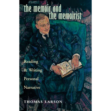 The Memoir and the Memoirist: Reading and Writing Personal Narrative