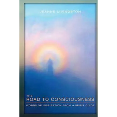 The Road to Consciousness: Words of Inspiration from a Spirit Guide