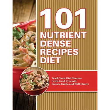 101 Nutrient Dense Recipes Diet: Track Your Diet Success (with Food Pyramid, Calorie Guide and BMI Chart)