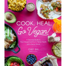 Cook. Heal. Go Vegan!: A Delicious Guide to Plant-Based Cooking for Better Health and a Better World