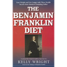 The Benjamin Franklin Diet: Lose Weight and Live Longer with These Health Secrets from America's Founding Father: Based on the Writings of Benjamin Fr