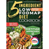 The 5 Ingredient Low-Fodmap Diet Cookbook: Tasty, 15-Minute Recipes and a 60-Day Meal Plan to Relieve IBS and Soothe Your Gut