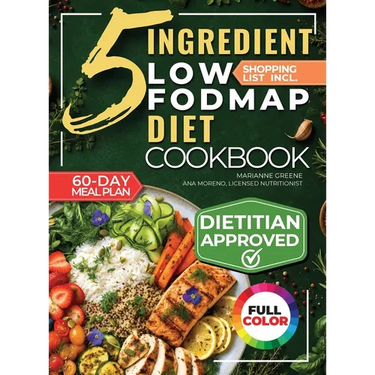 The 5 Ingredient Low-Fodmap Diet Cookbook: Tasty, 15-Minute Recipes and a 60-Day Meal Plan to Relieve IBS and Soothe Your Gut