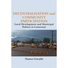 Decentralisation and Community Participation: Local Development and Municipal Politics in Cameroon
