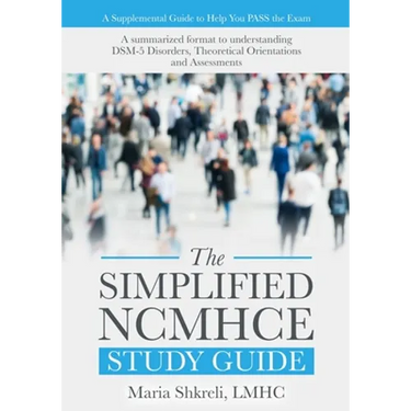 The Simplified NCMHCE Study Guide: A summarized format to understanding DSM-5 Disorders, Theoretical Orientations and Assessments
